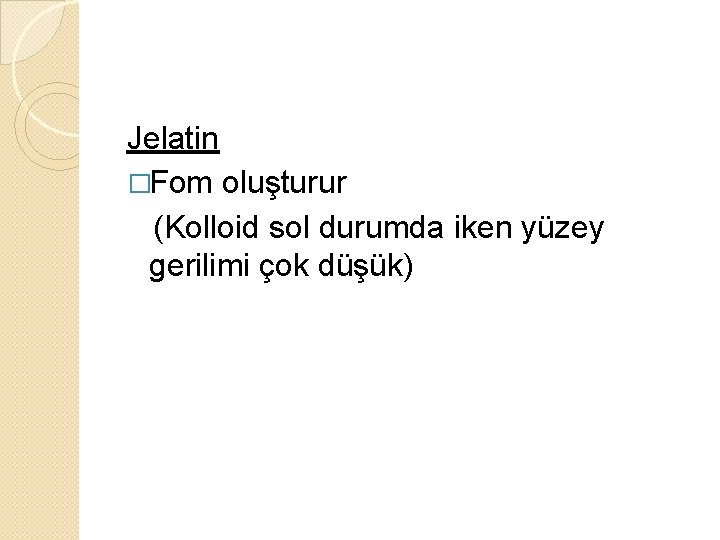 Jelatin �Fom oluşturur (Kolloid sol durumda iken yüzey gerilimi çok düşük) 