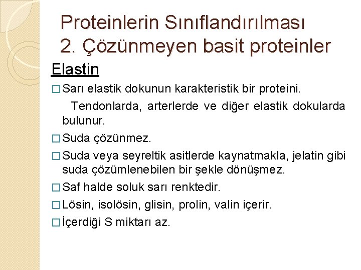 Proteinlerin Sınıflandırılması 2. Çözünmeyen basit proteinler Elastin � Sarı elastik dokunun karakteristik bir proteini.