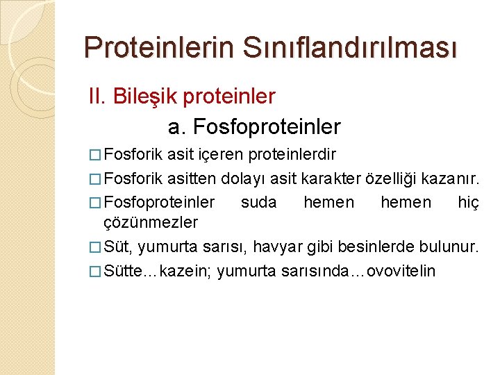 Proteinlerin Sınıflandırılması II. Bileşik proteinler a. Fosfoproteinler � Fosforik asit içeren proteinlerdir � Fosforik