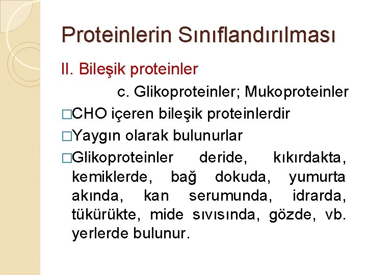 Proteinlerin Sınıflandırılması II. Bileşik proteinler c. Glikoproteinler; Mukoproteinler �CHO içeren bileşik proteinlerdir �Yaygın olarak