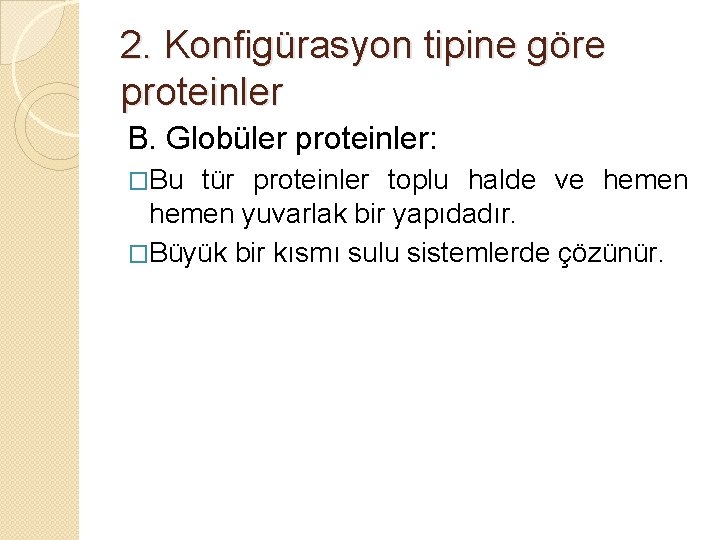 2. Konfigürasyon tipine göre proteinler B. Globüler proteinler: �Bu tür proteinler toplu halde ve