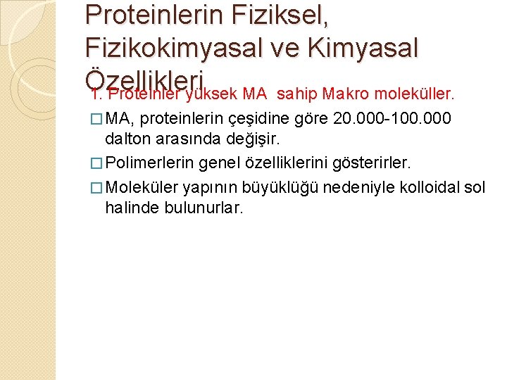 Proteinlerin Fiziksel, Fizikokimyasal ve Kimyasal Özellikleri 1. Proteinler yüksek MA sahip Makro moleküller. �