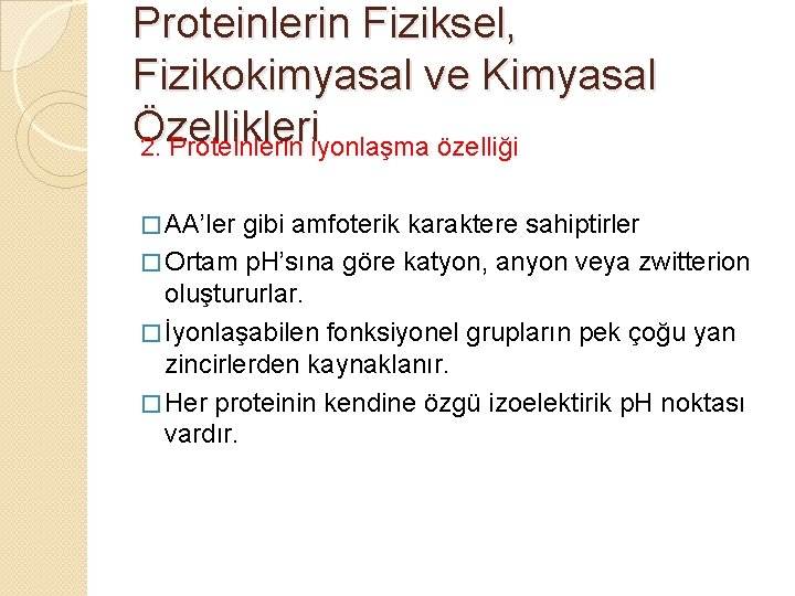 Proteinlerin Fiziksel, Fizikokimyasal ve Kimyasal Özellikleri 2. Proteinlerin iyonlaşma özelliği � AA’ler gibi amfoterik