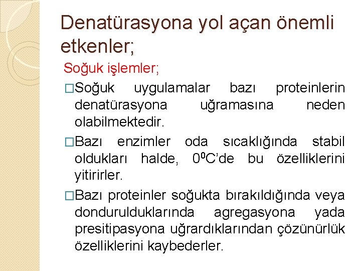 Denatürasyona yol açan önemli etkenler; Soğuk işlemler; �Soğuk uygulamalar bazı proteinlerin denatürasyona uğramasına neden