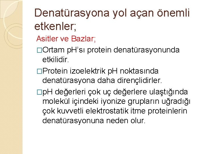 Denatürasyona yol açan önemli etkenler; Asitler ve Bazlar; �Ortam p. H’sı protein denatürasyonunda etkilidir.