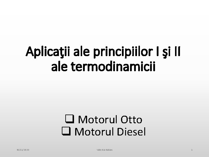 Aplicaţii ale principiilor I şi II ale termodinamicii q Motorul Otto q Motorul Diesel