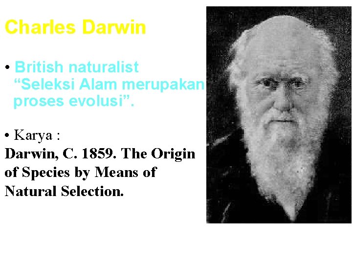 Charles Darwin • British naturalist “Seleksi Alam merupakan proses evolusi”. • Karya : Darwin,