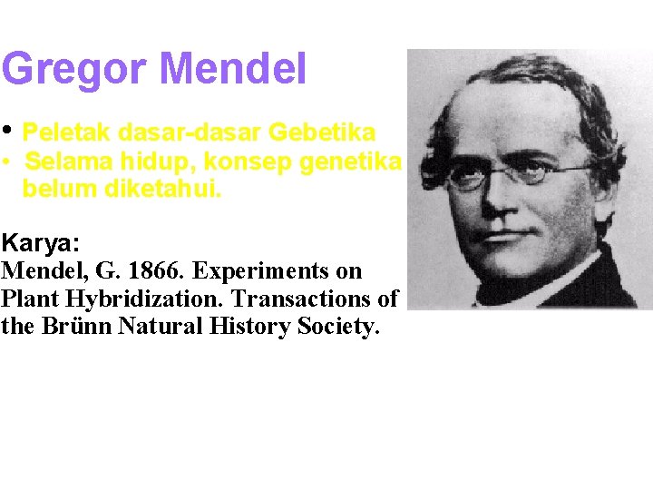 Gregor Mendel • Peletak dasar-dasar Gebetika • Selama hidup, konsep genetika belum diketahui. Karya:
