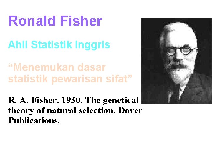 Ronald Fisher Ahli Statistik Inggris “Menemukan dasar statistik pewarisan sifat” R. A. Fisher. 1930.