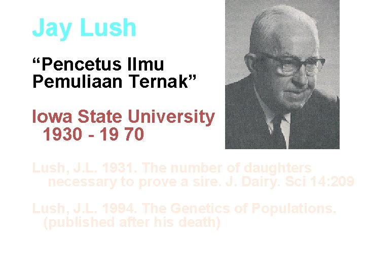 Jay Lush “Pencetus Ilmu Pemuliaan Ternak” Iowa State University 1930 - 19 70 Lush,