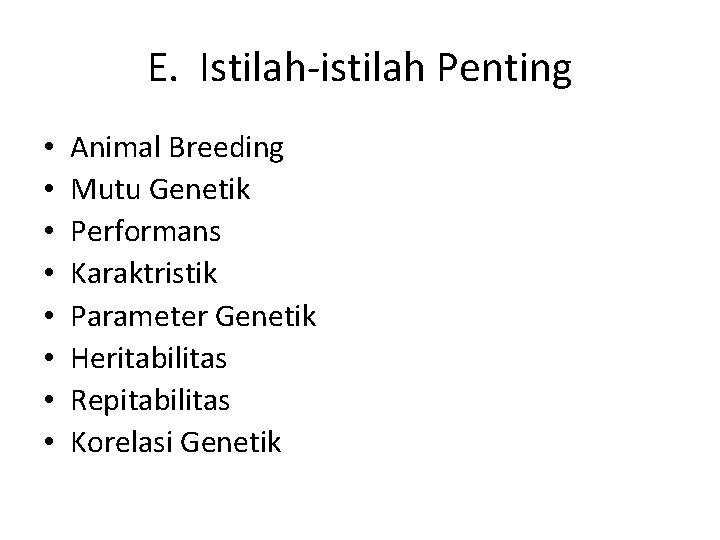 E. Istilah-istilah Penting • • Animal Breeding Mutu Genetik Performans Karaktristik Parameter Genetik Heritabilitas