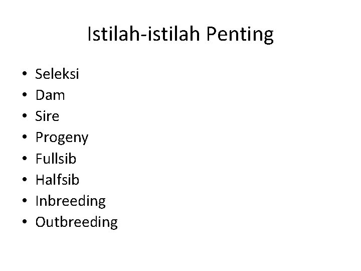 Istilah-istilah Penting • • Seleksi Dam Sire Progeny Fullsib Halfsib Inbreeding Outbreeding 