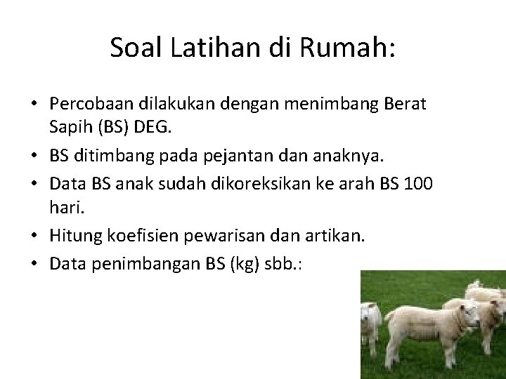 Soal Latihan di Rumah: • Percobaan dilakukan dengan menimbang Berat Sapih (BS) DEG. •