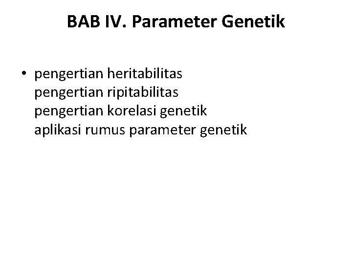 BAB IV. Parameter Genetik • pengertian heritabilitas pengertian ripitabilitas pengertian korelasi genetik aplikasi rumus