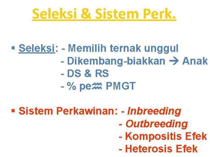 Seleksi & Sistem Perk. § Seleksi: - Memilih ternak unggul - Dikembang-biakkan Anak -