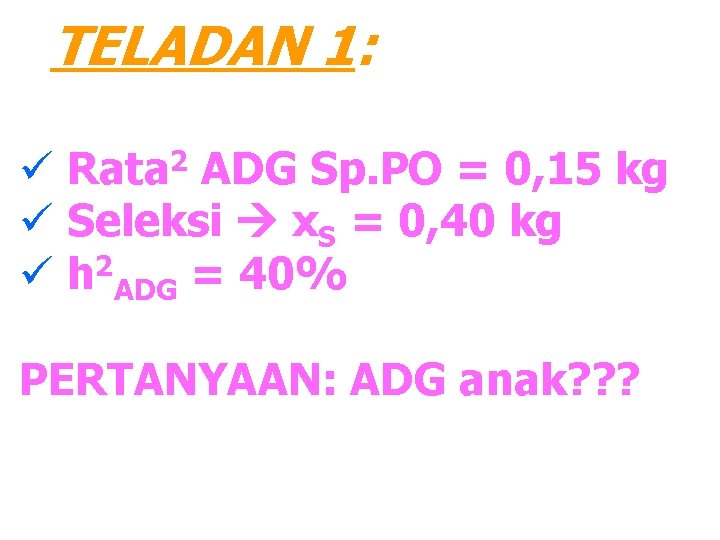 TELADAN 1: ü Rata 2 ADG Sp. PO = 0, 15 kg ü Seleksi