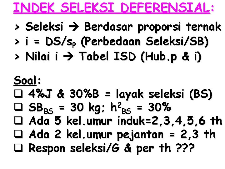 INDEK SELEKSI DEFERENSIAL: > > > Seleksi Berdasar proporsi ternak i = DS/s. P