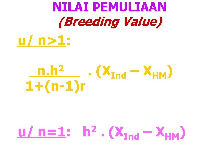 NILAI PEMULIAAN (Breeding Value) u/ n>1: n. h 2. (XInd – XHM) 1+(n-1)r u/