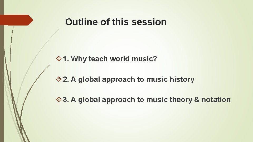 Outline of this session 1. Why teach world music? 2. A global approach to