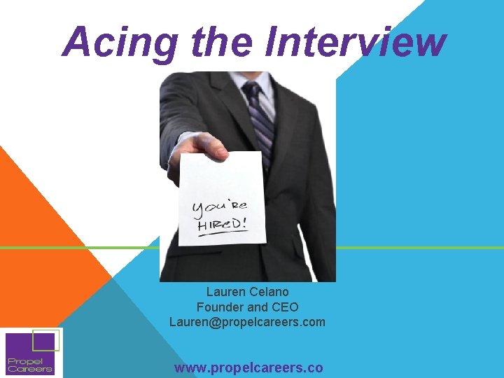 Acing the Interview Lauren Celano Founder and CEO Lauren@propelcareers. com www. propelcareers. co Acing the Interview Lauren Celano Founder and CEO Lauren@propelcareers. com www. propelcareers. co