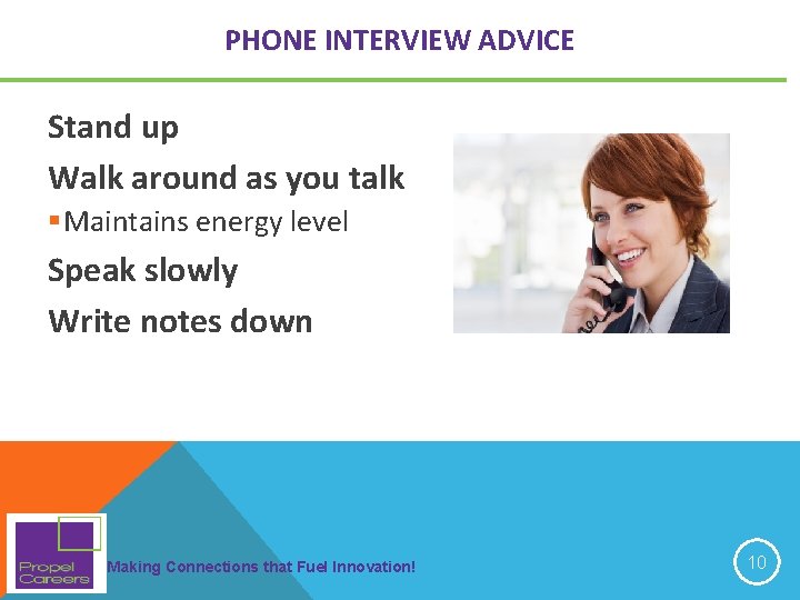 PHONE INTERVIEW ADVICE Stand up Walk around as you talk §Maintains energy level Speak PHONE INTERVIEW ADVICE Stand up Walk around as you talk §Maintains energy level Speak