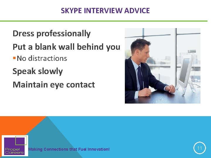 SKYPE INTERVIEW ADVICE Dress professionally Put a blank wall behind you §No distractions Speak SKYPE INTERVIEW ADVICE Dress professionally Put a blank wall behind you §No distractions Speak
