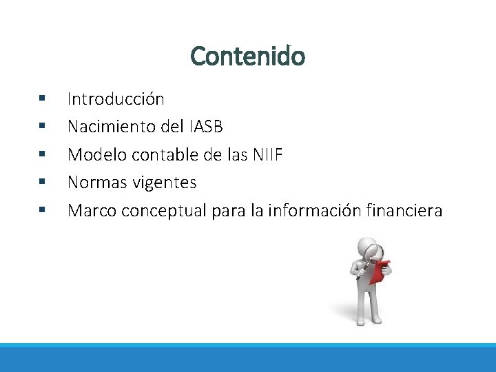 Contenido § § § Introducción Nacimiento del IASB Modelo contable de las NIIF Normas