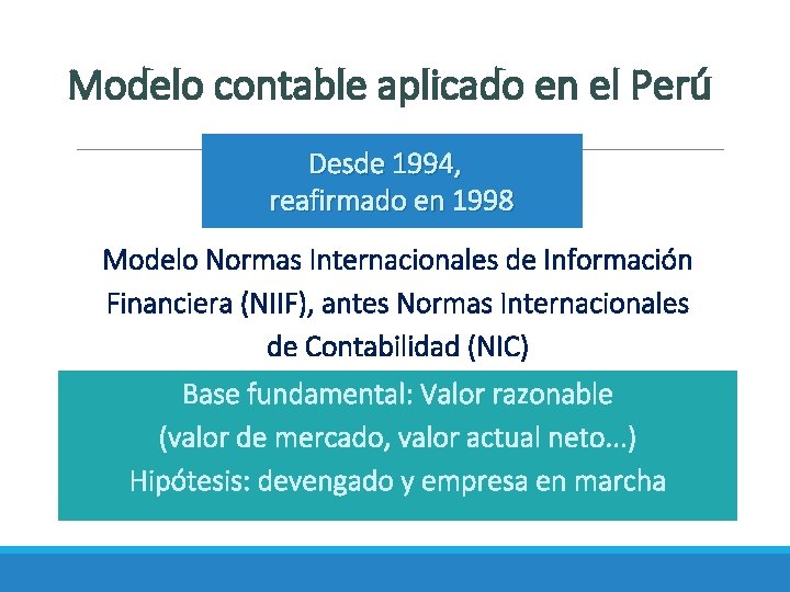 Modelo contable aplicado en el Perú Desde 1994, reafirmado en 1998 Modelo Normas Internacionales