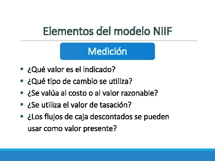 Elementos del modelo NIIF Medición § § § ¿Qué valor es el indicado? ¿Qué
