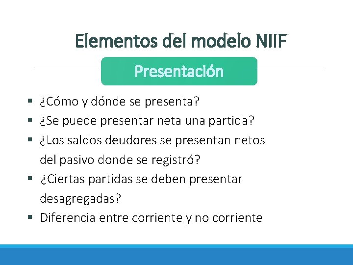 Elementos del modelo NIIF Presentación § ¿Cómo y dónde se presenta? § ¿Se puede
