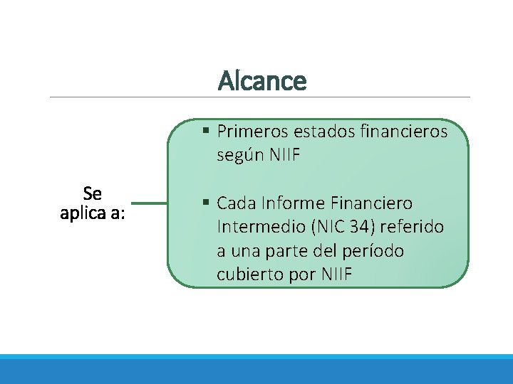 Alcance § Primeros estados financieros según NIIF Se aplica a: § Cada Informe Financiero