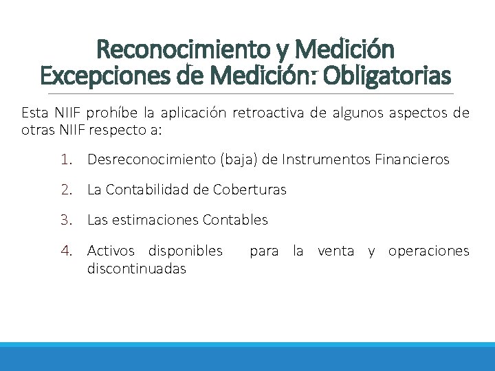 Reconocimiento y Medición Excepciones de Medición: Obligatorias Esta NIIF prohíbe la aplicación retroactiva de