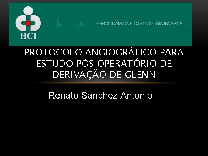 PROTOCOLO ANGIOGRÁFICO PARA ESTUDO PÓS OPERATÓRIO DE DERIVAÇÃO DE GLENN Renato Sanchez Antonio 