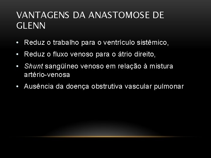 VANTAGENS DA ANASTOMOSE DE GLENN • Reduz o trabalho para o ventrículo sistêmico, •