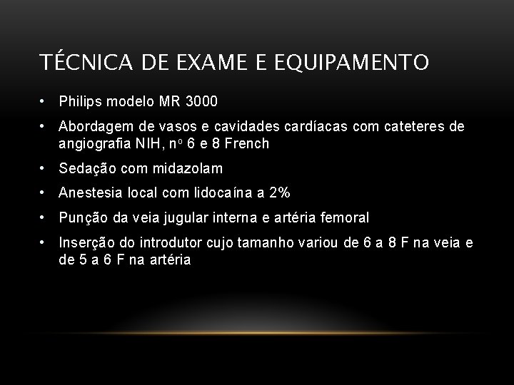 TÉCNICA DE EXAME E EQUIPAMENTO • Philips modelo MR 3000 • Abordagem de vasos TÉCNICA DE EXAME E EQUIPAMENTO • Philips modelo MR 3000 • Abordagem de vasos
