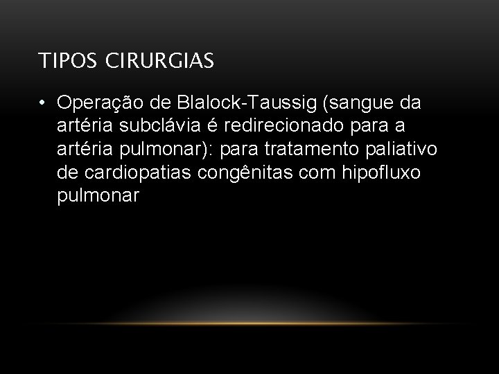 TIPOS CIRURGIAS • Operação de Blalock-Taussig (sangue da artéria subclávia é redirecionado para a TIPOS CIRURGIAS • Operação de Blalock-Taussig (sangue da artéria subclávia é redirecionado para a