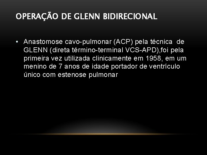 OPERAÇÃO DE GLENN BIDIRECIONAL • Anastomose cavo-pulmonar (ACP) pela técnica de GLENN (direta término-terminal