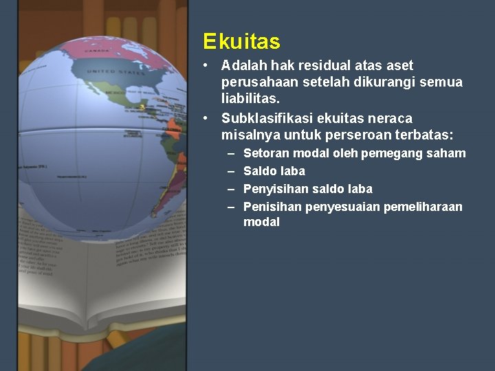 Ekuitas • Adalah hak residual atas aset perusahaan setelah dikurangi semua liabilitas. • Subklasifikasi