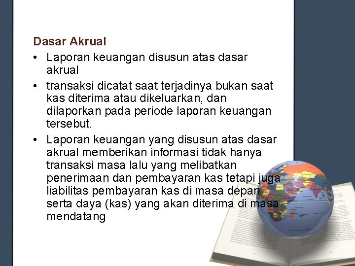 Dasar Akrual • Laporan keuangan disusun atas dasar akrual • transaksi dicatat saat terjadinya