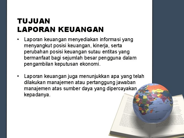 TUJUAN LAPORAN KEUANGAN • Laporan keuangan menyediakan informasi yang menyangkut posisi keuangan, kinerja, serta