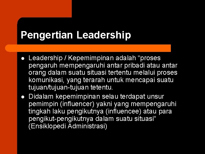 Pengertian Leadership l l Leadership / Kepemimpinan adalah “proses pengaruh mempengaruhi antar pribadi atau