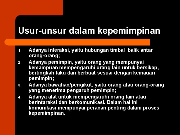 Usur-unsur dalam kepemimpinan 1. 2. 3. 4. Adanya interaksi, yaitu hubungan timbal balik antar