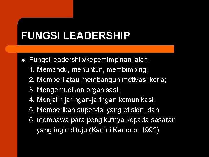 FUNGSI LEADERSHIP l Fungsi leadership/kepemimpinan ialah: 1. Memandu, menuntun, membimbing; 2. Memberi atau membangun