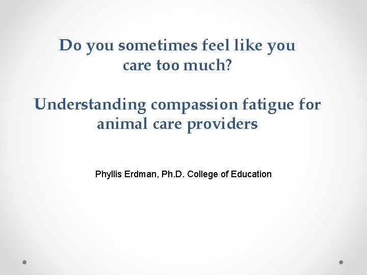 Do you sometimes feel like you care too much? Understanding compassion fatigue for animal Do you sometimes feel like you care too much? Understanding compassion fatigue for animal
