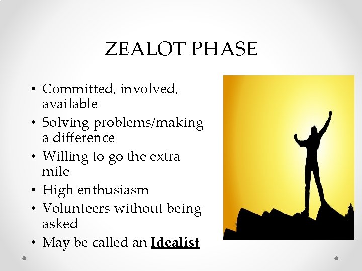 ZEALOT PHASE • Committed, involved, available • Solving problems/making a difference • Willing to ZEALOT PHASE • Committed, involved, available • Solving problems/making a difference • Willing to