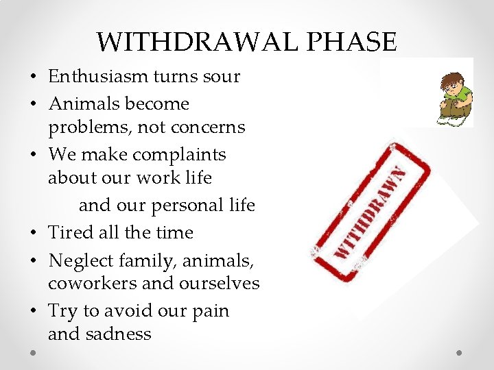 WITHDRAWAL PHASE • Enthusiasm turns sour • Animals become problems, not concerns • We WITHDRAWAL PHASE • Enthusiasm turns sour • Animals become problems, not concerns • We