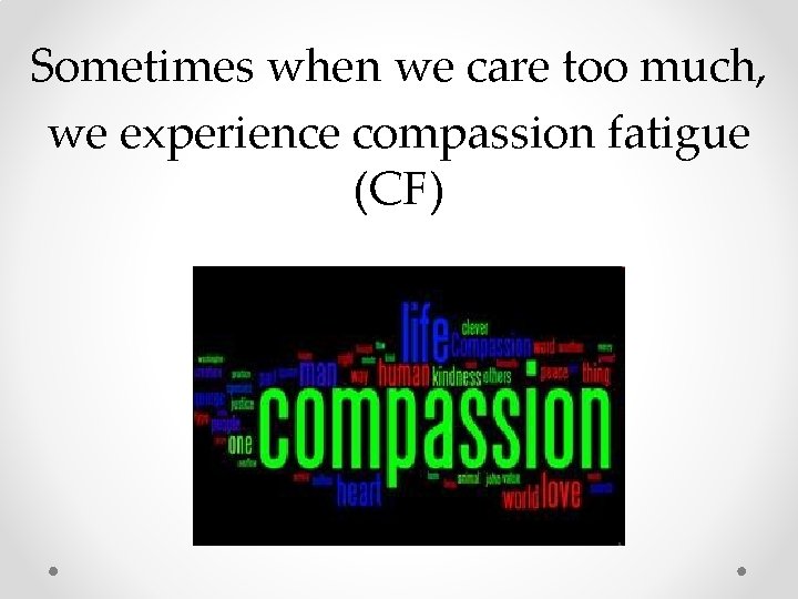 Sometimes when we care too much, we experience compassion fatigue (CF) Sometimes when we care too much, we experience compassion fatigue (CF)