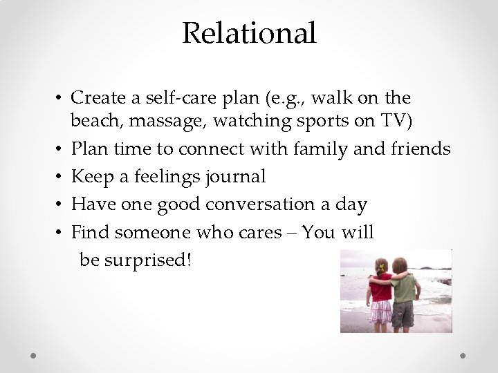 Relational • Create a self-care plan (e. g. , walk on the beach, massage, Relational • Create a self-care plan (e. g. , walk on the beach, massage,