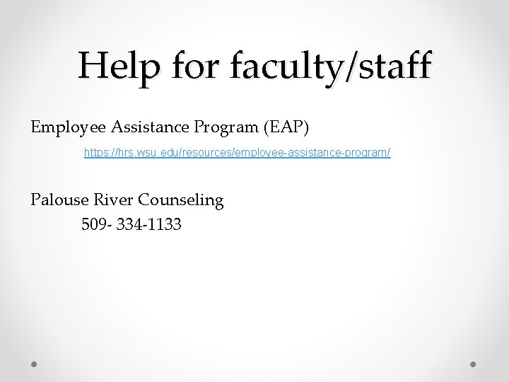 Help for faculty/staff Employee Assistance Program (EAP) https: //hrs. wsu. edu/resources/employee-assistance-program/ Palouse River Counseling Help for faculty/staff Employee Assistance Program (EAP) https: //hrs. wsu. edu/resources/employee-assistance-program/ Palouse River Counseling
