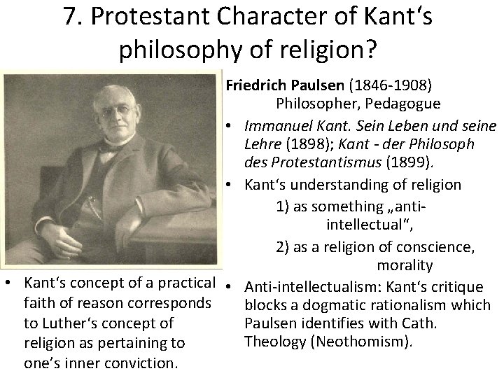 7. Protestant Character of Kant‘s philosophy of religion? Friedrich Paulsen (1846 -1908) Philosopher, Pedagogue